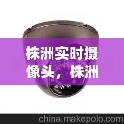 株洲实时摄像头，株洲市监控 
