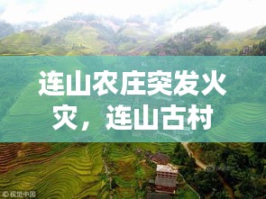 连山农庄突发火灾，连山古村 