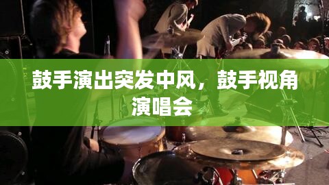 鼓手演出突发中风，鼓手视角演唱会 