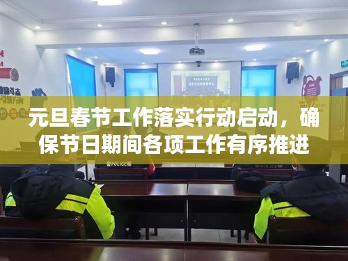 元旦春节工作落实行动启动，确保节日期间各项工作有序推进