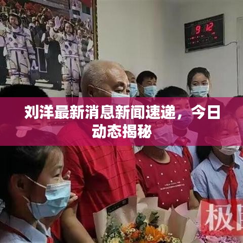 刘洋最新消息新闻速递，今日动态揭秘
